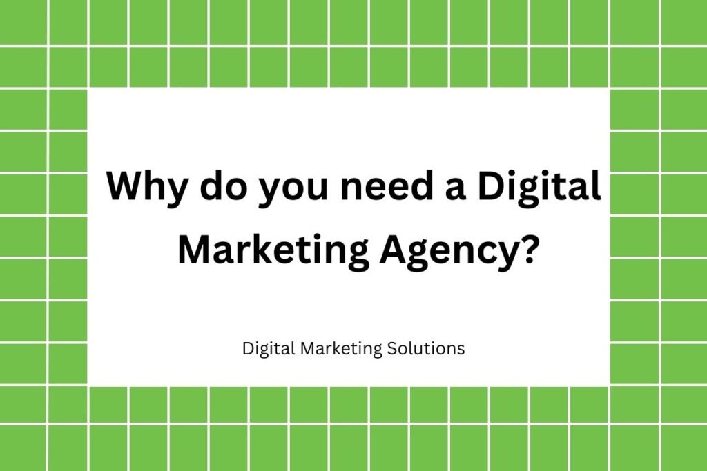 Why do you need a Digital Marketing Agency